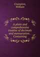 A plain and comprehensive treatise of decimals and mensuration. . Containing, Crumpton, William 