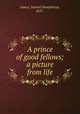A prince of good fellows; a picture from life, James, Samuel Humphreys, 1857- 