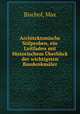Architektonische Stilproben, ein Leitfaden mit Historischem Uberblick der wichtigsten Baudenkmaler, Bischof, Max 