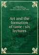 Art and the formation of taste : six lectures, Crane, Lucy, 1842-1882,Whiting, Charles Goodrich, 1842-1922 