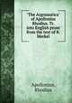 "The Argonautica" of Apollonius Rhodius. Tr. into English prose from the text of R. Merkel, Apollonius, Rhodius 