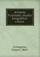 Arnaldo Fusinato; studio biografico-critico, Cimegotto, Cesare, 1864- 