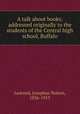 A talk about books; addressed originally to the students of the Central high school, Buffalo, Learned, Josephus Nelson, 1836-1913 
