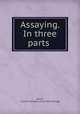 Assaying. In three parts, Aaron, Charles Howard. [from old catalog] 