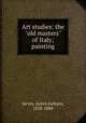 Art studies: the "old masters" of Italy; painting, Jarves, James Jackson, 1818-1888 