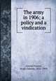The army in 1906; a policy and a vindication, Arnold Forster, Hugh Oakeley, 1855-1909 