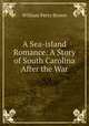 A Sea-island Romance: A Story of South Carolina After the War, William Perry Brown 