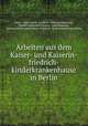 Arbeiten aus dem Kaiser- und Kaiserin-friedrich-kinderkrankenhause in Berlin, Kaiser- und Kaiserin -Friedrich -kinderkrankenhaus , Rudolf Ludwig Karl Virchow, Adolf Baginsky , Germany Kaiser- und Kaiserin-Friedrich -Kinderkrankenhaus (Berlin 