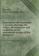 Assessment life insurance. A treatise showing the origin, development and condition of the assessment system of life insurance, Dawson, Miles Menander, 1863- 