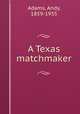A Texas matchmaker, Adams, Andy, 1859-1935 