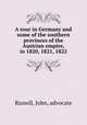 A tour in Germany and some of the southern provinces of the Austrian empire, in 1820, 1821, 1822, Russell, John, advocate 