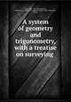 A system of geometry and trigonometry, with a treatise on surveying, Flint, Abel, 1765-1825,Barnard, Frederick A. P. (Frederick Augustus Porter), 1809-1889,Gillet, George 