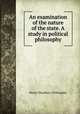 An examination of the nature of the state. A study in political philosophy, Westel Woodbury Willoughby 