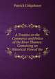 A Treatise on the Commerce and Police of the River Thames: Containing an Historical View of the ., Patrick Colquhoun 