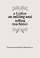 a tratise on milling and miling machines, The Cincinnati Milling Machine Co. 
