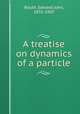 A treatise on dynamics of a particle, Routh, Edward John, 1831-1907 