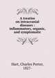 A treatise on intracranial diseases : inflammatory, organic, and symptomatic, Hart, Charles Porter, 1827- 