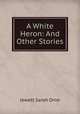 A White Heron: And Other Stories, Jewett Sarah Orne 