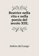 Beatrice nella vita e nella poesia del secolo XIII;, Isidoro del Lungo 