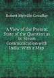 A View of the Present State of the Question as to Steam Communication with India: With a Map ., Robert Melville Grindlay 