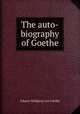 The auto-biography of Goethe, Johann Wolfgang Goethe 