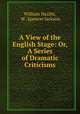 A View of the English Stage: Or, A Series of Dramatic Criticisms, William Hazlitt, W . Spencer Jackson 