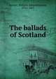 The ballads of Scotland, Aytoun, William Edmondstoune, 1813-1865 