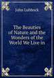 The Beauties of Nature and the Wonders of the World We Live in, John Lubbock 