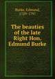 The beauties of the late Right Hon. Edmund Burke, Burke, Edmund, 1729-1797 