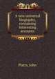 A new universal biography, containing interesting accounts, Platts, John 