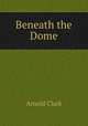 Beneath the Dome, Arnold Clark 