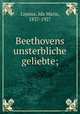 Beethovens unsterbliche geliebte;, Lipsius, Ida Maria, 1837-1927 