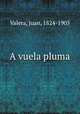 A vuela pluma, Valera, Juan, 1824-1905 