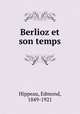 Berlioz et son temps, Hippeau, Edmond, 1849-1921 