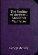 The Binding of the Beast: And Other War Verse, George Sterling 