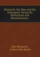 Bismarck, the Man and the Statesman: Being the Reflections and Reminiscences ., Otto Bismarck , Arthur John Butler 