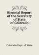 Biennial Report of the Secretary of State of Colorado, Colorado Dept. of State 