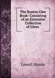 The Boston Glee Book: Consisting of an Extensive Collection of Glees ., Mason, Lowell 