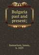 Bulgaria past and present;, Samuelson, James, b. 1829 