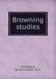 Browning studies, Harrington, Vernon Charles, 1871- 