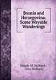 Bosnia and Herzegovina: Some Wayside Wanderings, Maude M. Holbach , Otto Holbach 