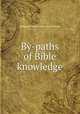 By-paths of Bible knowledge, Religious Tract Society (Great Britain 