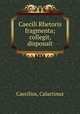 Caecili Rhetoris fragmenta; collegit, disposuit, Caecilius, Calactinus 