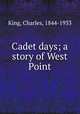 Cadet days; a story of West Point, King, Charles, 1844-1933 