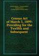 Census Act of March 3, 1899: Providing for the Twelfth and Subsequent ., United States , Census Office , United States , United States Census Office 