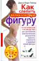Как слепить великолепную фигуру. Практическое руководство для достижения фантастических результатов красоты, стройности и здоровья вашей фигуры, Джани Фаро-Тейлор 