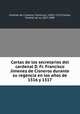 Cartas de los secretarios del cardenal D. Fr. Francisco Jimenez de Cisneros durante su regencia en los anos de 1516 y 1517, Jimenez de Cisneros 