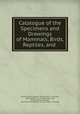 Catalogue of the Specimens and Drawings of Mammals, Birds, Reptiles, and ., British Museum (Natural History) Dept . of zoology, John Edward Gray, George Robert Gray, Brian Houghton Hodgson , British Museum (Natural History), Dept . of Zoology 