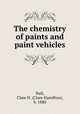 The chemistry of paints and paint vehicles, Hall, Clare H. (Clare Hamilton), b. 1880 