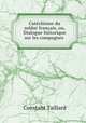 Catechisme du soldat francais, ou, Dialogue historique sur les campagnes ., Constant Taillard 